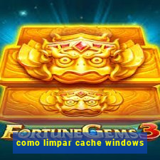 como limpar cache windows